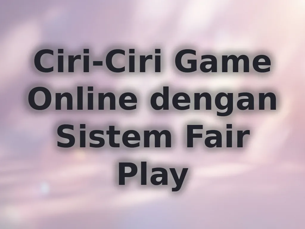 Ciri-Ciri Game Online dengan Sistem Fair Play
