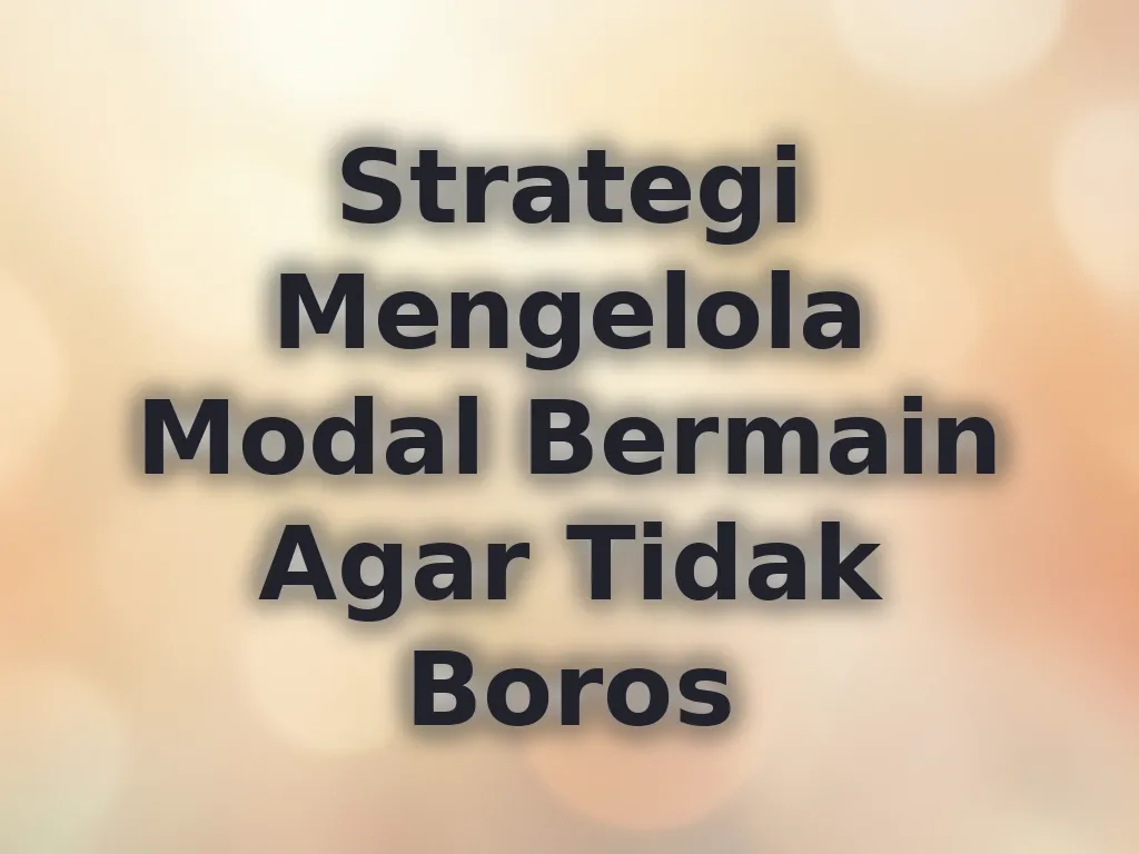 Strategi Mengelola Modal Bermain Agar Tidak Boros