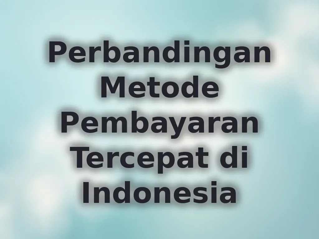 Perbandingan Metode Pembayaran Tercepat di Indonesia